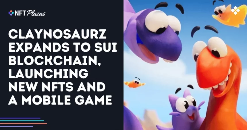 Claynosaurz expands to SUI and launches new NFTs and mobile games